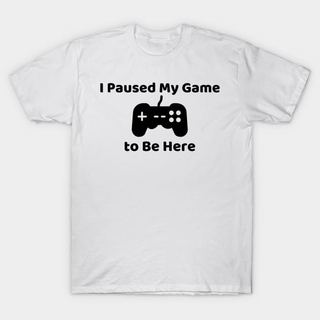 I Paused My Game To Be Here T-Shirt, Gamer Shirt, Funny Gaming T-shirt, Mens Women Kids, Funny Video Gamer Humor Joke T-Shirt by merysam